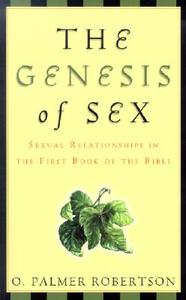 The Genesis of Sex: Sexual Relationships in the First Book of the Bible di O. Palmer Robertson edito da P & R PUB CO