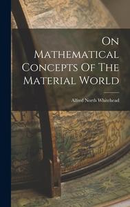 On Mathematical Concepts Of The Material World di Alfred North Whitehead edito da LEGARE STREET PR