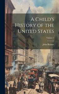 A Child's History of the United States; Volume 1 di John Bonner edito da LEGARE STREET PR