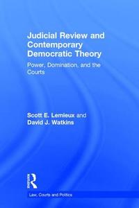 Judicial Review and Contemporary Democratic Theory di Scott Lemieux, David Watkins edito da Taylor & Francis Ltd