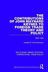 The Contributions of John Maynard Keynes to Foreign Trade Theory and Policy, 1909-1946 di Joseph R. Cammarosano edito da Taylor & Francis Ltd