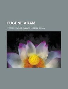 Eugene Aram - Volume 04 di Edward Bulwer Lytton Lytton edito da Rarebooksclub.com