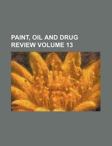 Paint, Oil and Drug Review Volume 13 di Books Group edito da Rarebooksclub.com