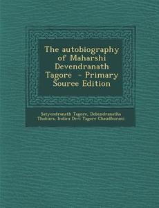 The Autobiography of Maharshi Devendranath Tagore di Satyendranath Tagore, Debendranatha Thakura, Indira Devi Tagore Chaudhurani edito da Nabu Press