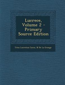Lucrece, Volume 2 di Titus Lucretius Carus, N. De La Grange edito da Nabu Press