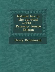 Natural Law in the Spiritual World di Henry Drummond edito da Nabu Press