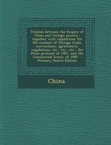 Treaties Between the Empire of China and Foreign Powers: Together with Regulations for the Conduct of Foreign Trade, Conventions, Agreements, Regulati edito da Nabu Press