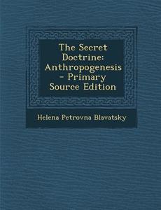 The Secret Doctrine: Anthropogenesis di Helena Petrovna Blavatsky edito da Nabu Press