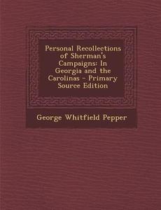 Personal Recollections of Sherman's Campaigns: In Georgia and the Carolinas di George Whitfield Pepper edito da Nabu Press