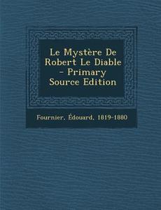 Le Mystere de Robert Le Diable - Primary Source Edition di Fournier Edouard 1819-1880 edito da Nabu Press