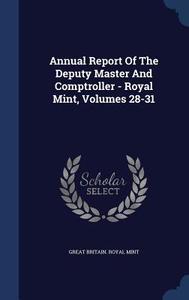 Annual Report Of The Deputy Master And Comptroller - Royal Mint, Volumes 28-31 edito da Sagwan Press