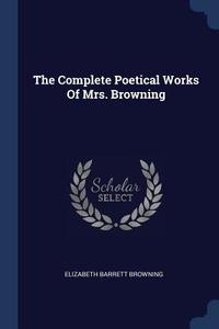 The Complete Poetical Works of Mrs. Browning di Elizabeth Barrett Browning edito da CHIZINE PUBN