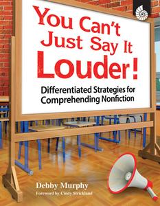 You Can't Just Say It Louder!: Differentiated Strategies for Comprehending Nonfiction di Debby Murphy edito da SHELL EDUC PUB
