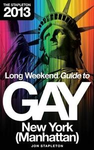 The Stapleton 2013 Long Weekend Guide to Gay New York (Manhattan) di Jon Stapleton edito da Createspace