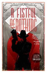 A Fistful of Nothing: A Dieselpunk Noir Novel di Dan Glaser edito da Createspace Independent Publishing Platform