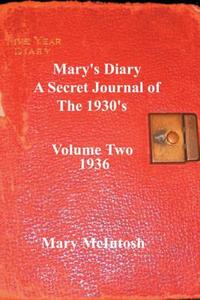 Mary's Diary: A Secret Journal of the 1930s - Volume Two 1936 di Mary McIntosh edito da Createspace