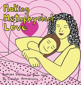 Making Metaphysical Love di Carolyn Armstrong edito da FriesenPress
