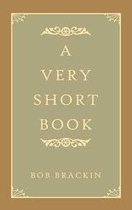A Very Short Book di Bob Brackin edito da AuthorHouse