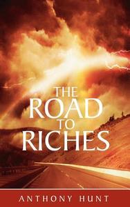 The Road to Riches di Anthony Hunt edito da New Generation Publishing