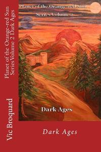 Planet of the Orange-Red Sun Series Volume 2 Dark Ages di Vic Broquard edito da Broquard eBooks