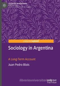 Sociology in Argentina di Juan Pedro Blois edito da Springer International Publishing