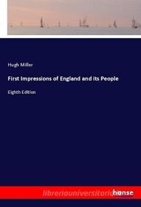 First Impressions of England and its People di Hugh Miller edito da hansebooks