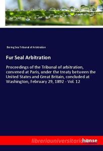 Fur Seal Arbitration di Bering Sea Tribunal of Arbitration edito da hansebooks