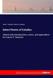 Select Poems of Catullus di Gaius V. Catullus, Francis P. Simpson edito da hansebooks