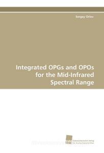 Integrated OPGs and OPOs for the Mid-Infrared Spectral Range di Sergey Orlov edito da Südwestdeutscher Verlag für Hochschulschriften AG  Co. KG