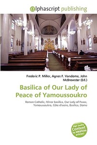 Basilica Of Our Lady Of Peace Of Yamoussoukro edito da Vdm Publishing House