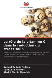 Le rôle de la vitamine C dans la réduction du stress salin di Arshad Talip M Sultan, Tarik . F. Shawket, Khalid Ch. K. Al-salhie edito da Editions Notre Savoir