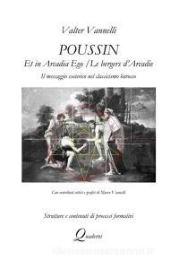 POUSSIN, ET IN ARCADIA EGO / LES BERGERS D'ARCADIE, Il messaggio esoterico nel classicismo barocco di Valter Vannelli edito da Lulu.com