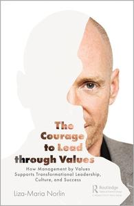 The Courage To Lead Through Values di Liza-Maria Norlin edito da Taylor & Francis Ltd