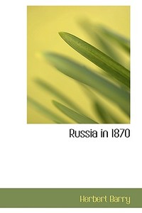Russia In 1870 di Herbert Barry edito da Bibliolife