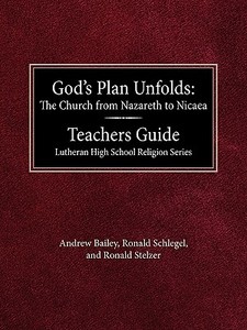 God's Plan Unfolds: The Church from Nazareth to Nicaea Teachers Guide Lutheran High School Religion Series di Andrew Bailey edito da CONCORDIA PUB HOUSE