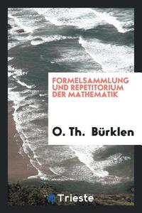 Formelsammlung Und Repetitorium Der Mathematik di O. Th Burklen edito da LIGHTNING SOURCE INC