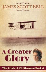 A Greater Glory (the Trials of Kit Shannon #4) di James Scott Bell edito da Compendium Press