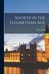 Society in the Elizabethan Age di Hubert Hall edito da LEGARE STREET PR