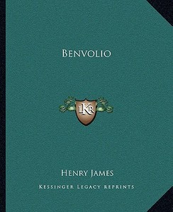 Benvolio di Henry James edito da Kessinger Publishing
