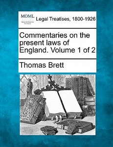 Commentaries On The Present Laws Of England. Volume 1 Of 2 di Thomas Brett edito da Gale, Making Of Modern Law
