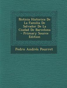 Noticia Historica de La Familia de Salvador de La Ciudad de Barcelona - Primary Source Edition di Pedro Andres Pourret edito da Nabu Press