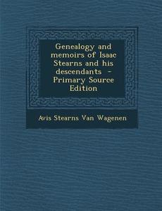 Genealogy and Memoirs of Isaac Stearns and His Descendants di Avis Stearns Van Wagenen edito da Nabu Press