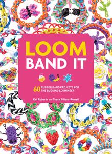 Loom Band It: 60 Rubberband Projects for the Budding Loomineer di Kat Roberts, Tessa Sillars-Powell edito da BES PUB