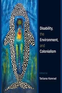 Disability, The Environment, And Colonialism edito da Temple University Press,U.S.