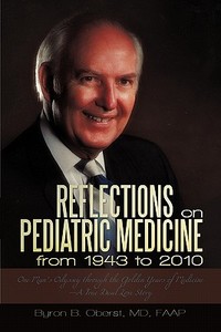Reflections on Pediatric Medicine from 1943 to 2010 di Byron B. Oberst MD Faap edito da iUniverse