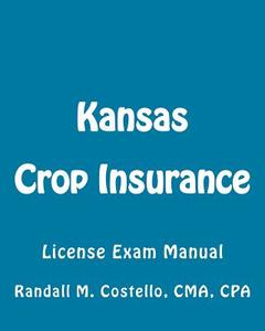 Kansas Crop Insurance: License Exam Manual di Randall M. Costello Cpa edito da Createspace
