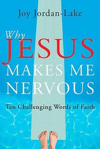Why Jesus Makes Me Nervous: Ten Alarming Words of Faith di Joy Jordan-Lake edito da Paraclete Press (MA)