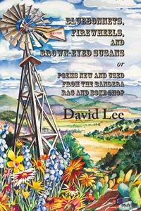 Bluebonnets, Firewheels, and Brown-eyed Susans, or, Poems New and Used From the Bandera Rag and Bone Shop di David Lee edito da Wings Press