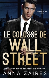 Le Colosse de Wall Street: Un roman Zone Alpha di Anna Zaires, Dima Zales edito da LIGHTNING SOURCE INC