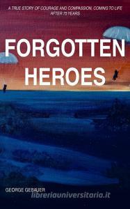 Forgotten Heroes di George Gebauer edito da New Generation Publishing